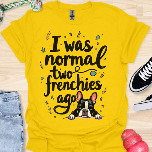 I was normal two frenchies ago - V4 - Cute Graphic T-Shirt